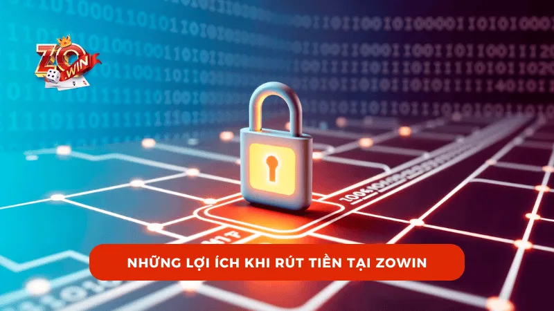 Những lợi ích khi rút tiền tại ZOWIN